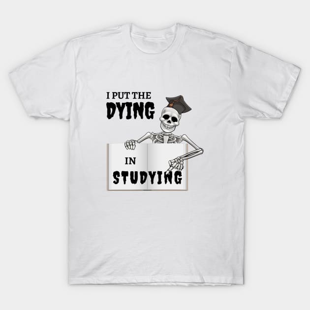 I put the dying in studying T-Shirt by Shirt Vibin